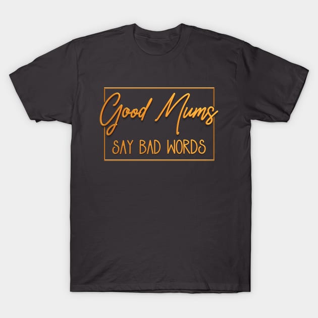 Good Mums (Moms) Say Bad Words T-Shirt by Amanda Lucas